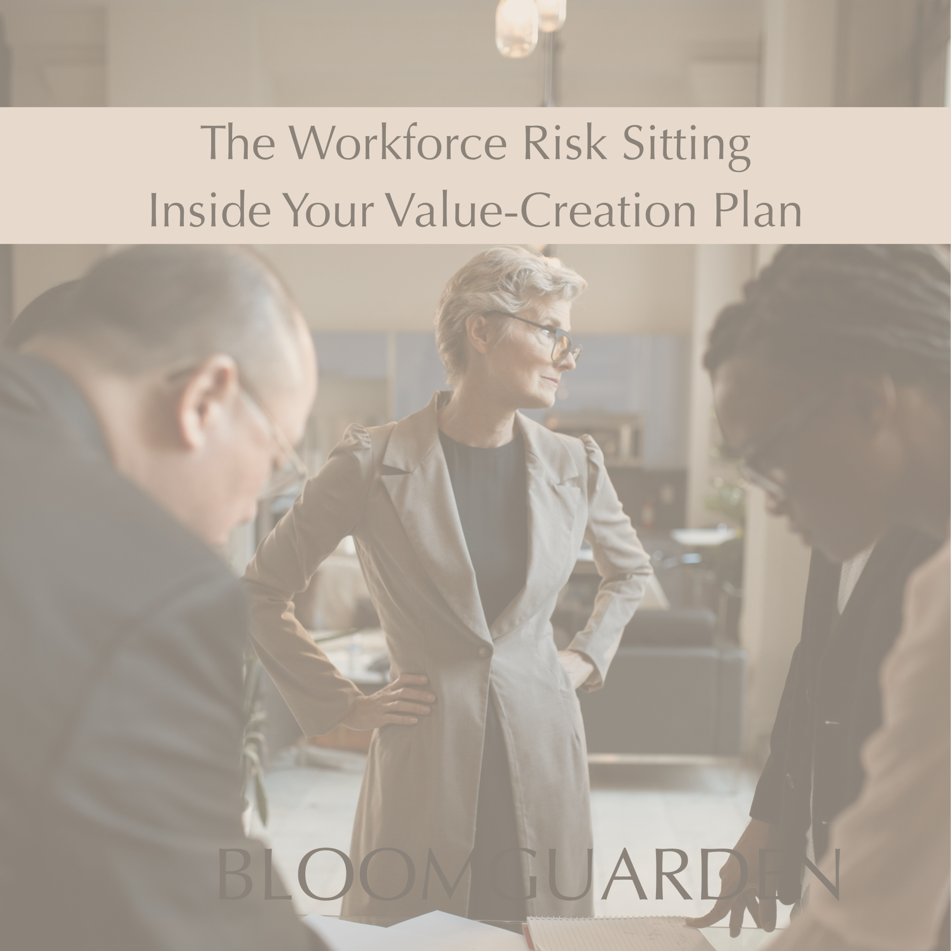 The Workforce Risk Sitting Inside Your Value-Creation Plan